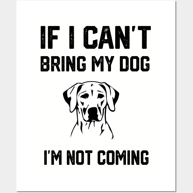 If i can´t bring my dog i´m not going Wall Art by spantshirt